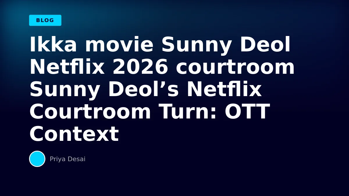 Sunny Deol’s Netflix Courtroom Turn: OTT Context for Ikka